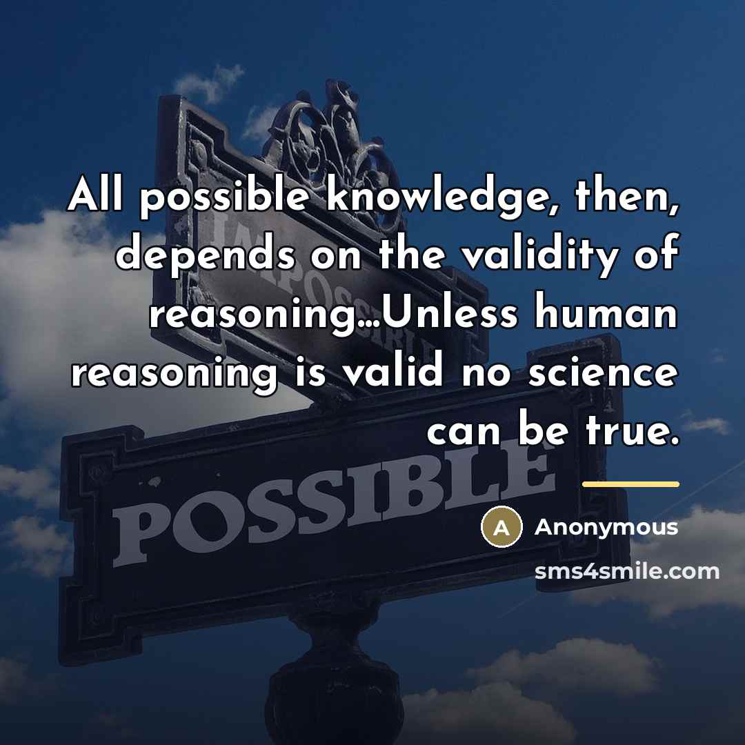 “All possible knowledge, then, depends on the validity of reasoning...Unless…” quote by Anonymous