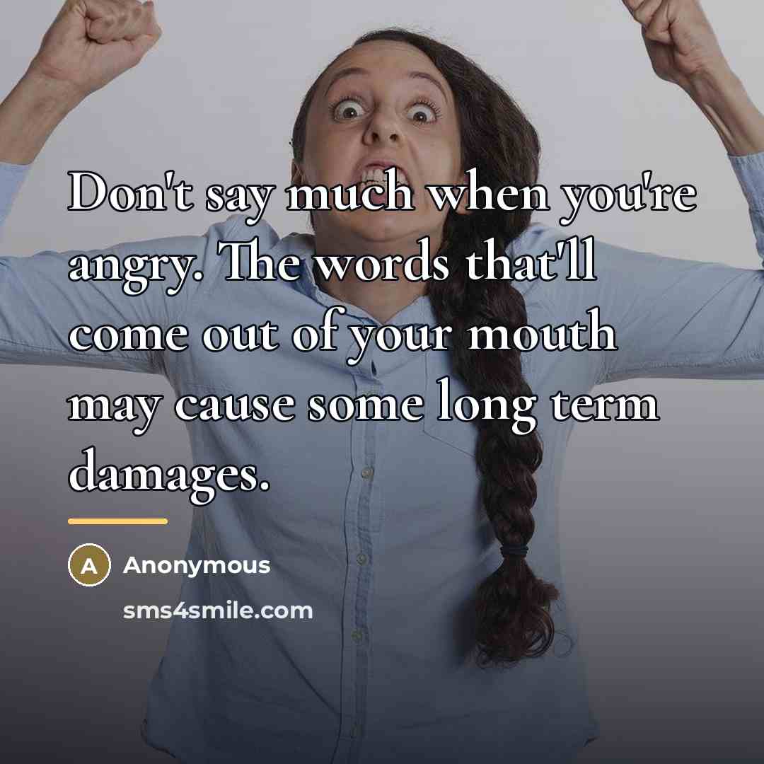 “Don't say much when you're angry. The words that'll come…” quote by Anonymous