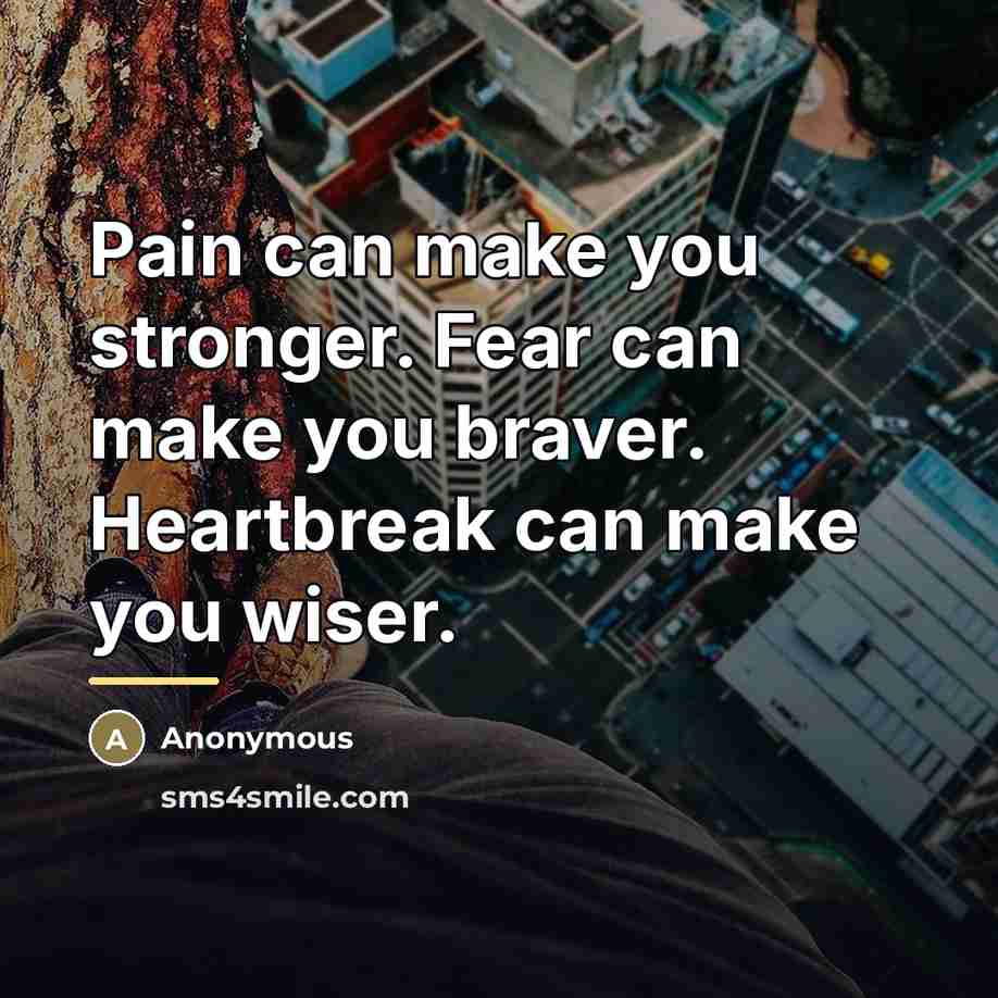 “Pain can make you stronger. Fear can make you braver.…” quote by Anonymous