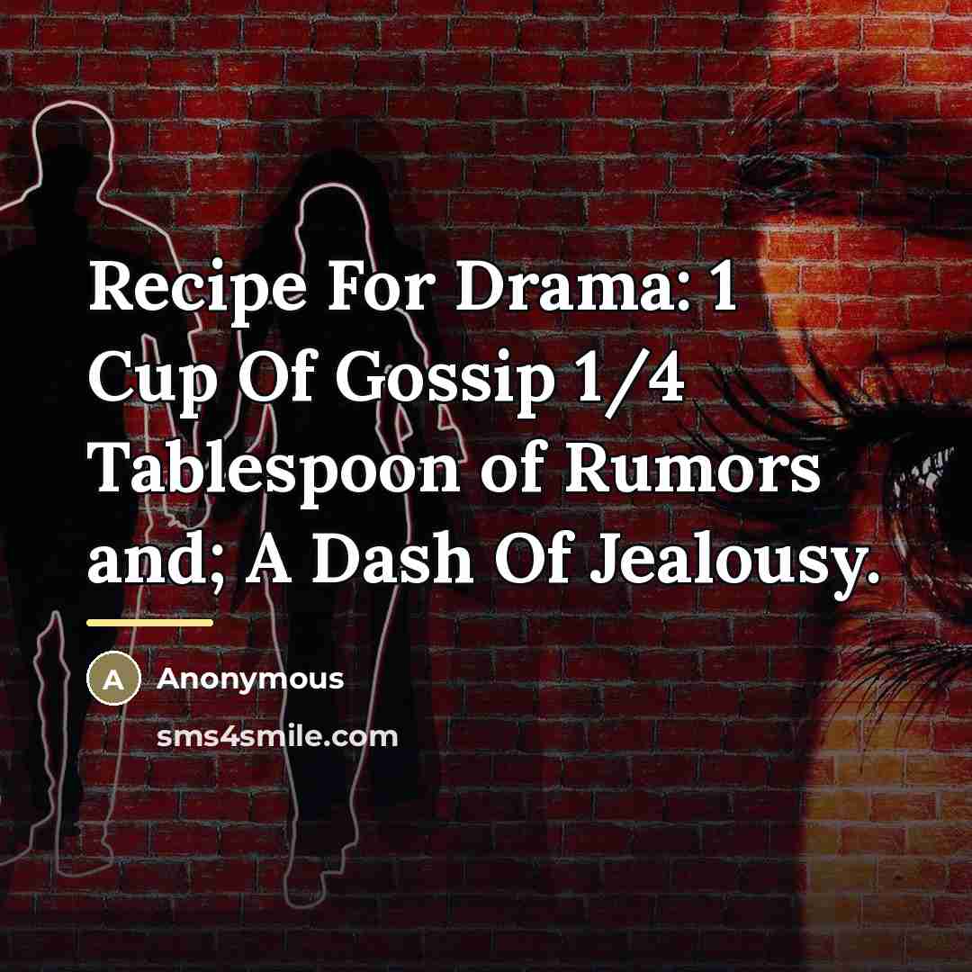 “Recipe For Drama: 1 Cup Of Gossip 1/4 Tablespoon of…” quote by Anonymous