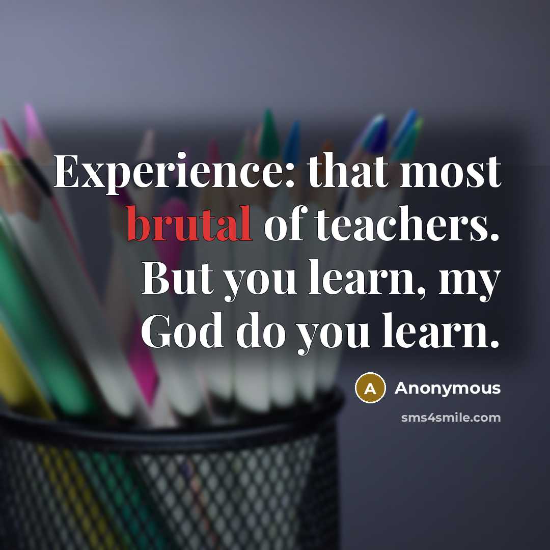 “Experience: that most brutal of teachers. But you learn, my…” quote by Anonymous