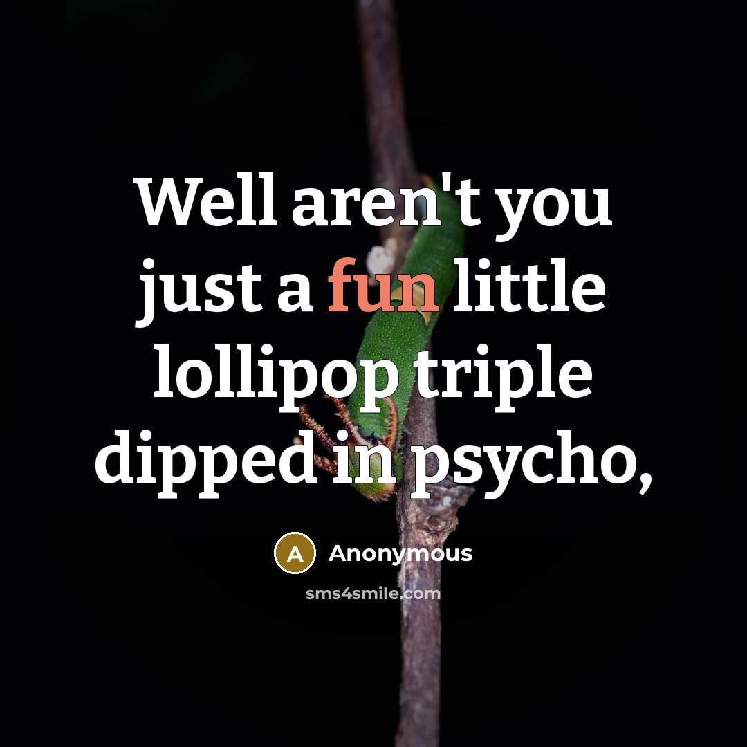 “Well aren't you just a fun little lollipop triple dipped…” quote by Anonymous
