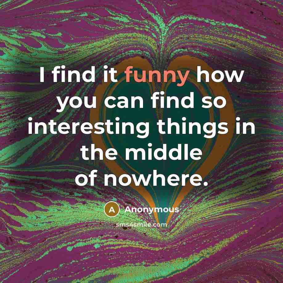 “I find it funny how you can find so interesting…” quote by Anonymous