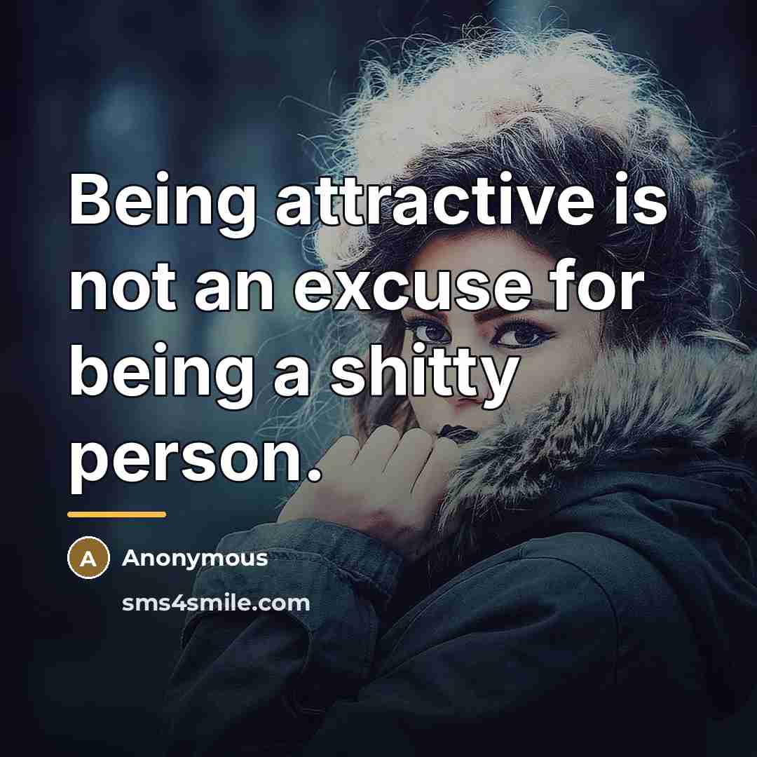 “Being attractive is not an excuse for being a shitty…” quote by Anonymous