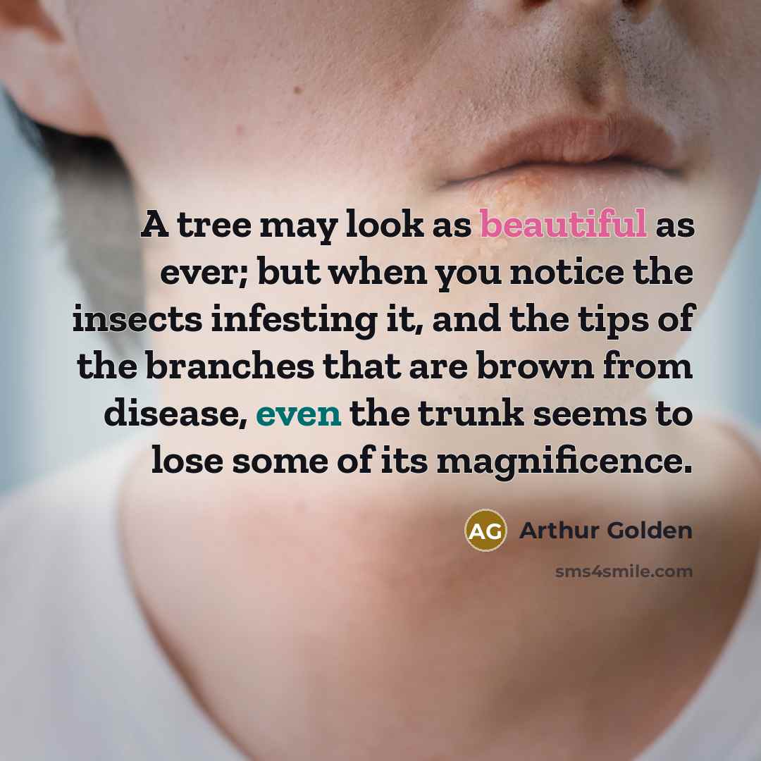 “A tree may look as beautiful as ever; but when…” quote by Arthur Golden