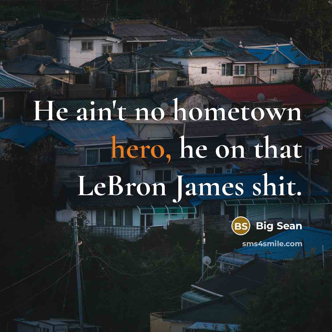 “He ain't no hometown hero, he on that LeBron James…” quote by Big Sean