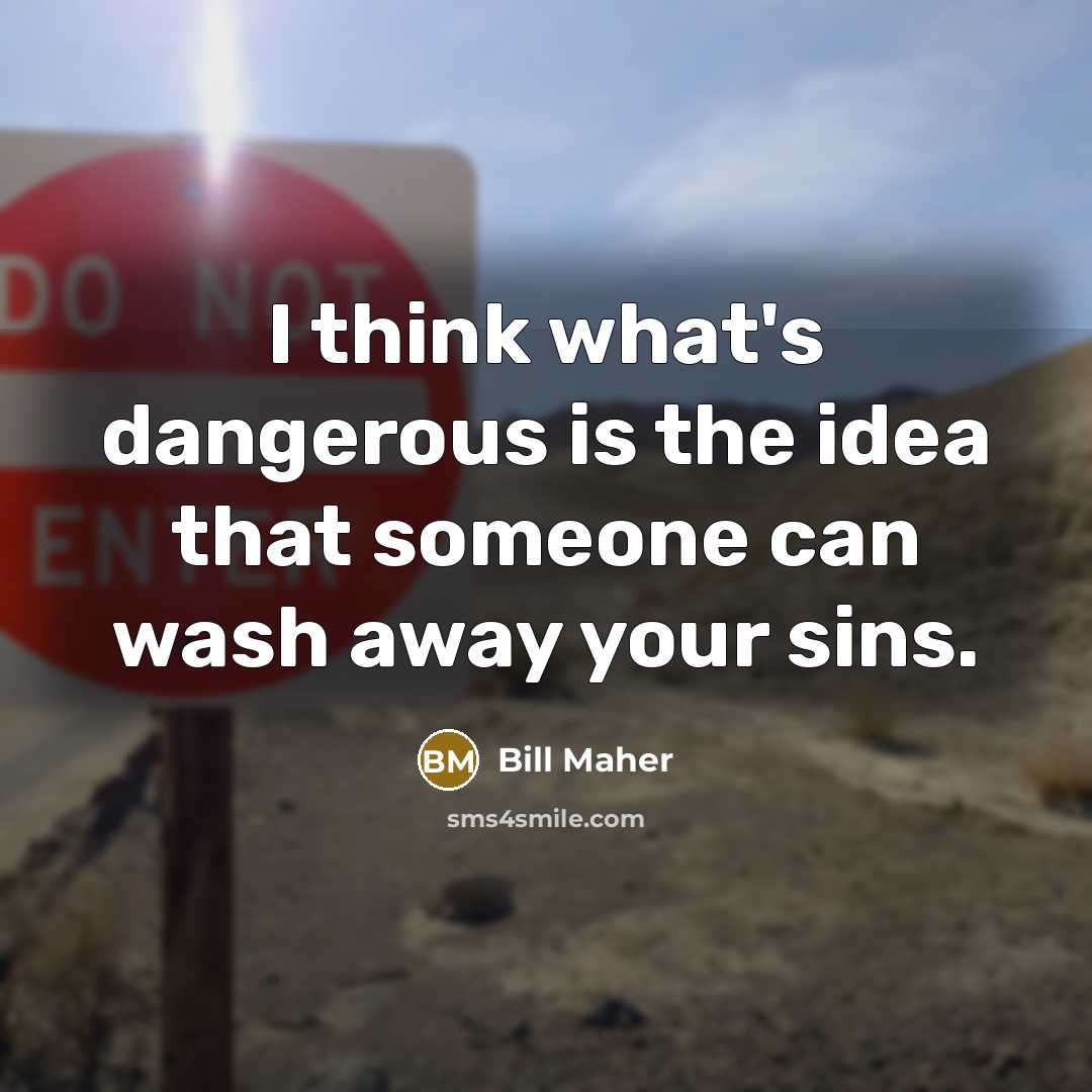 “I think what's dangerous is the idea that someone can…” quote by Bill Maher