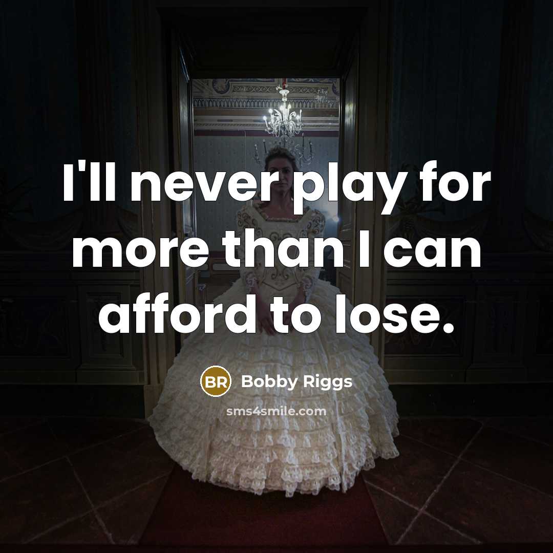 “I'll never play for more than I can afford to…” quote by Bobby Riggs