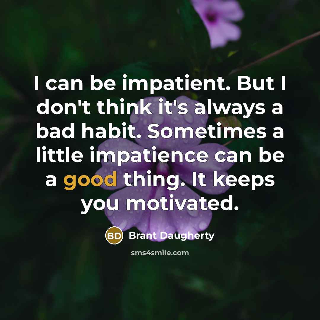 “I can be impatient. But I don't think it's always…” quote by Brant Daugherty