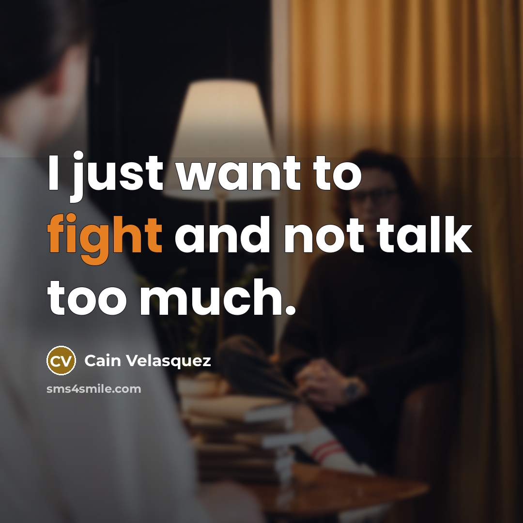 “I just want to fight and not talk too much.…” quote by Cain Velasquez