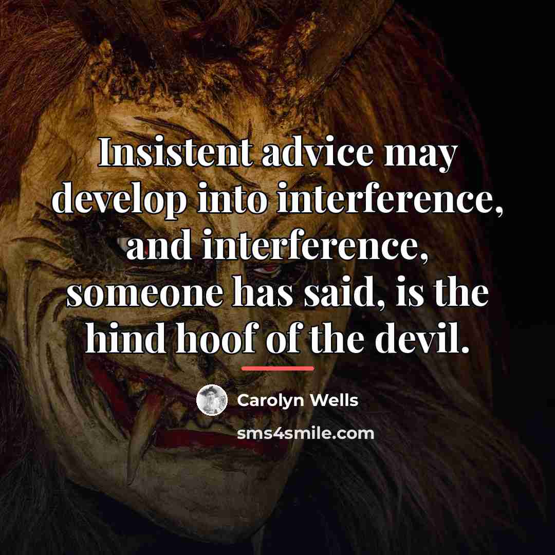 “Insistent advice may develop into interference, and interference, someone has…” quote by Carolyn Wells