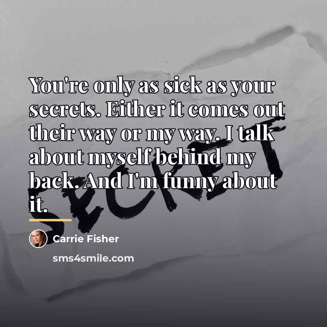 “You're only as sick as your secrets. Either it comes…” quote by Carrie Fisher