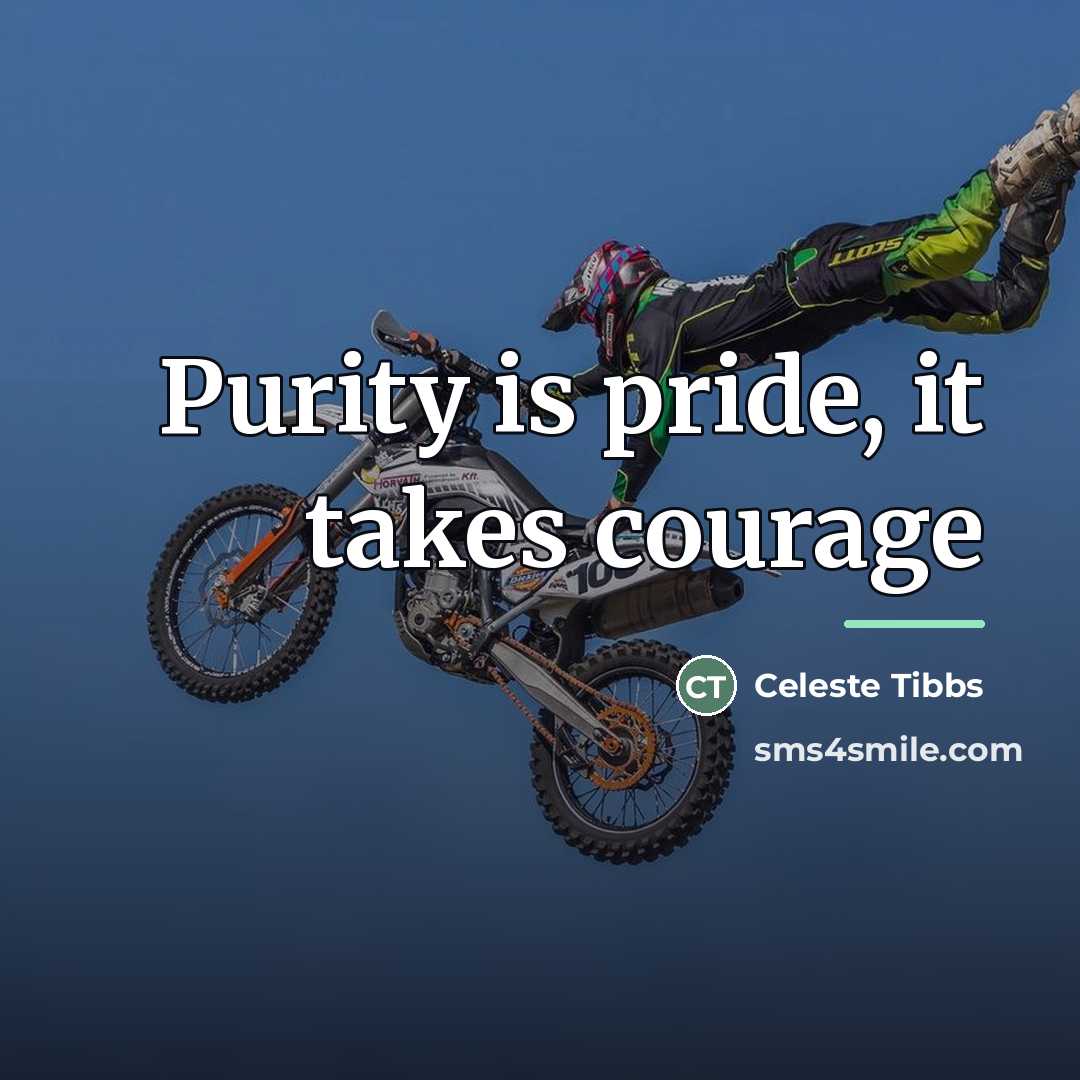 “Purity is pride, it takes courage…” quote by Celeste Tibbs