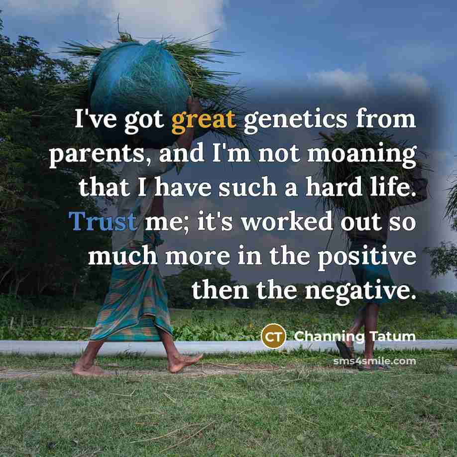 “I've got great genetics from parents, and I'm not moaning…” quote by Channing Tatum