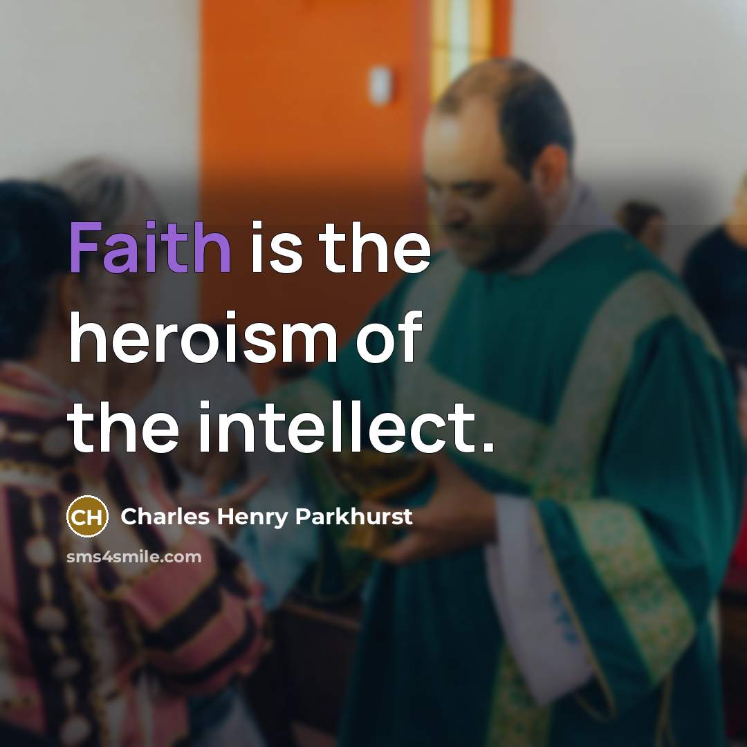 “Faith is the heroism of the intellect.…” quote by Charles Henry Parkhurst