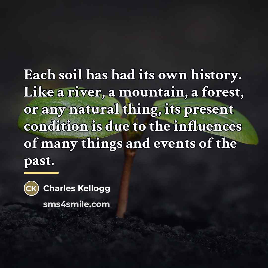 “Each soil has had its own history. Like a river,…” quote by Charles Kellogg