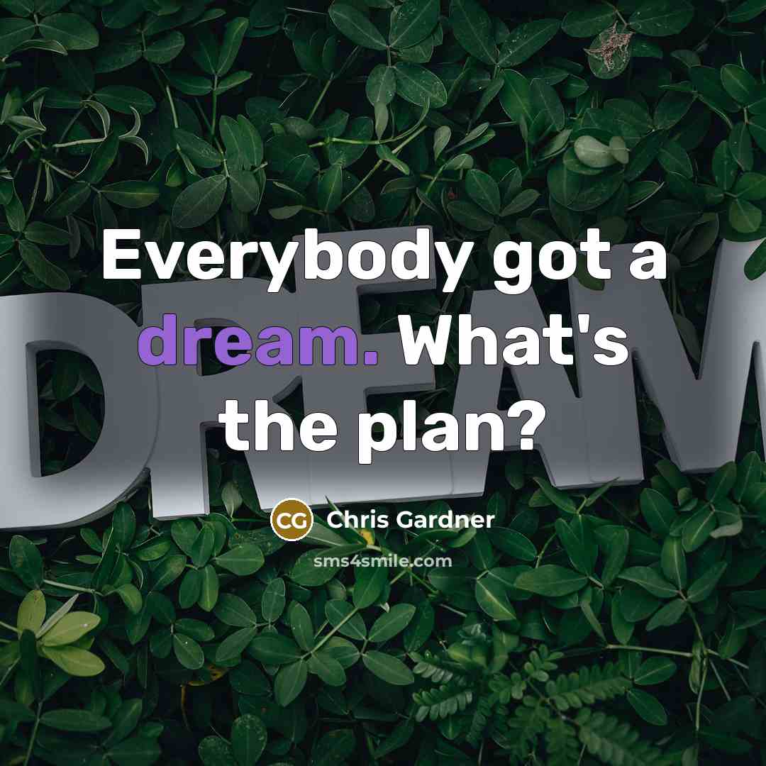 “Everybody got a dream. What's the plan?…” quote by Chris Gardner