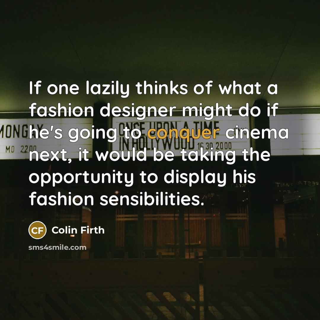 “If one lazily thinks of what a fashion designer might…” quote by Colin Firth
