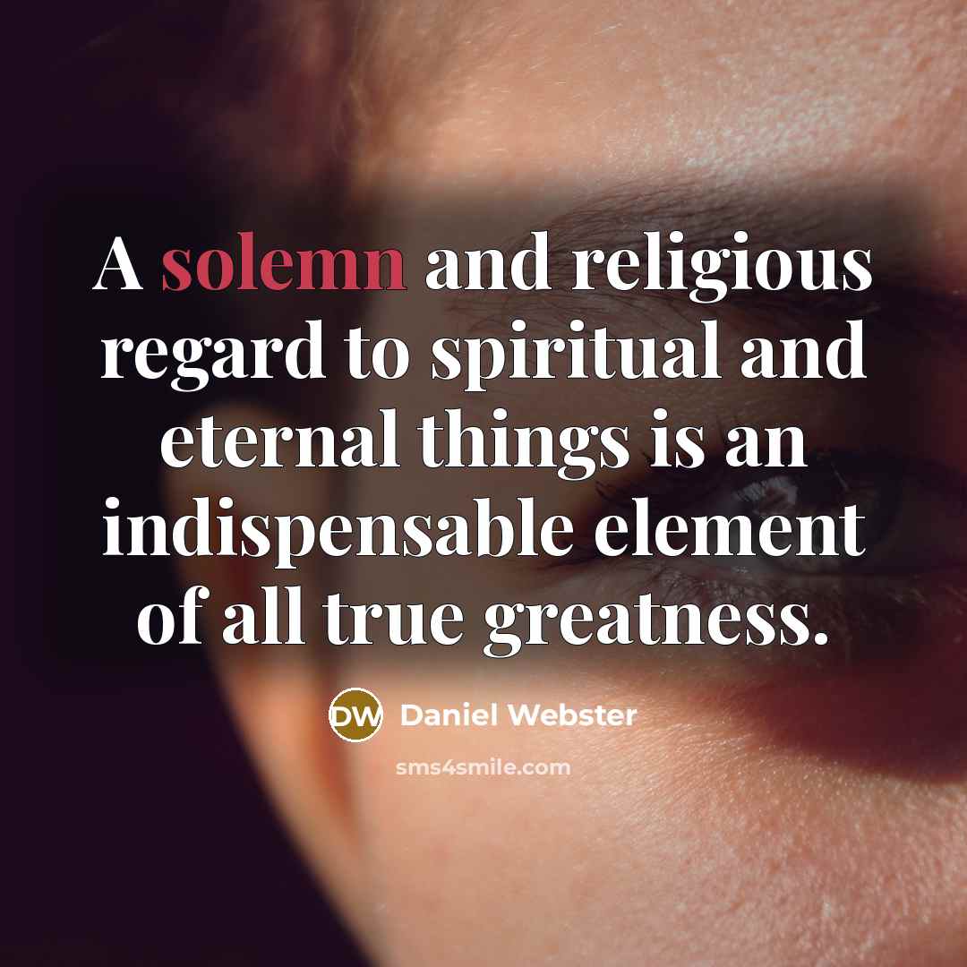 “A solemn and religious regard to spiritual and eternal things…” quote by Daniel Webster