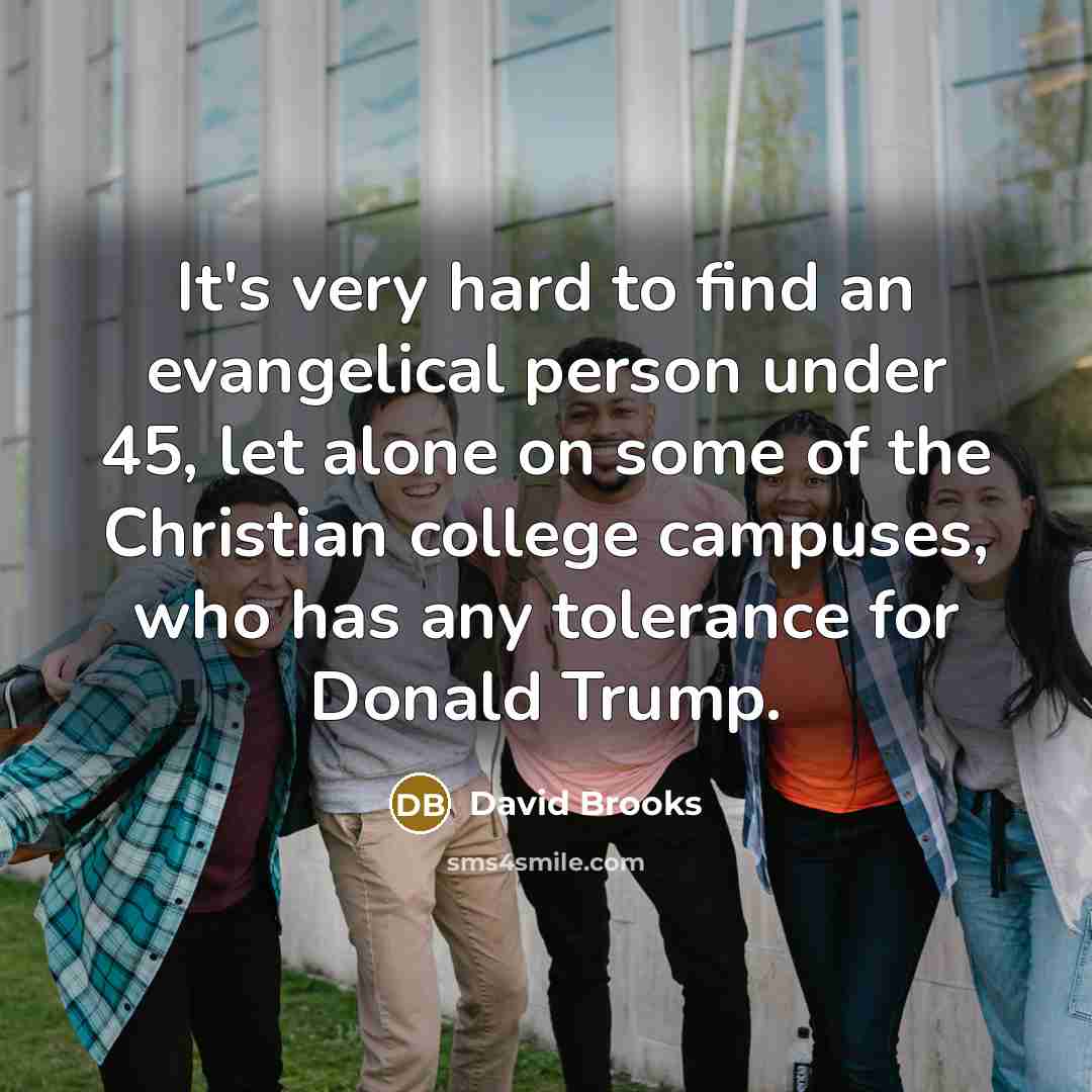 “It's very hard to find an evangelical person under 45,…” quote by David Brooks