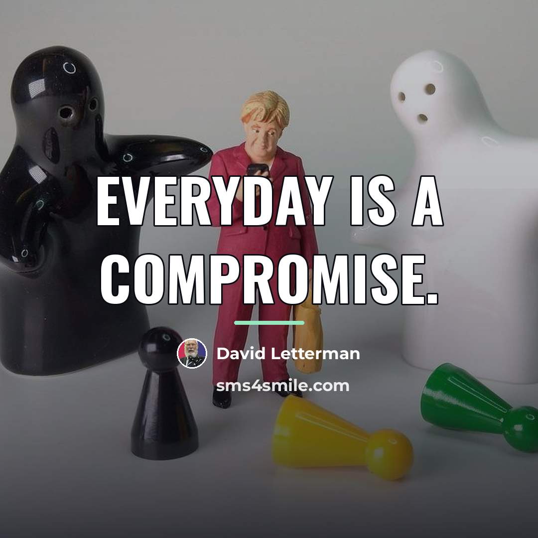 “Everyday is a compromise.…” quote by David Letterman