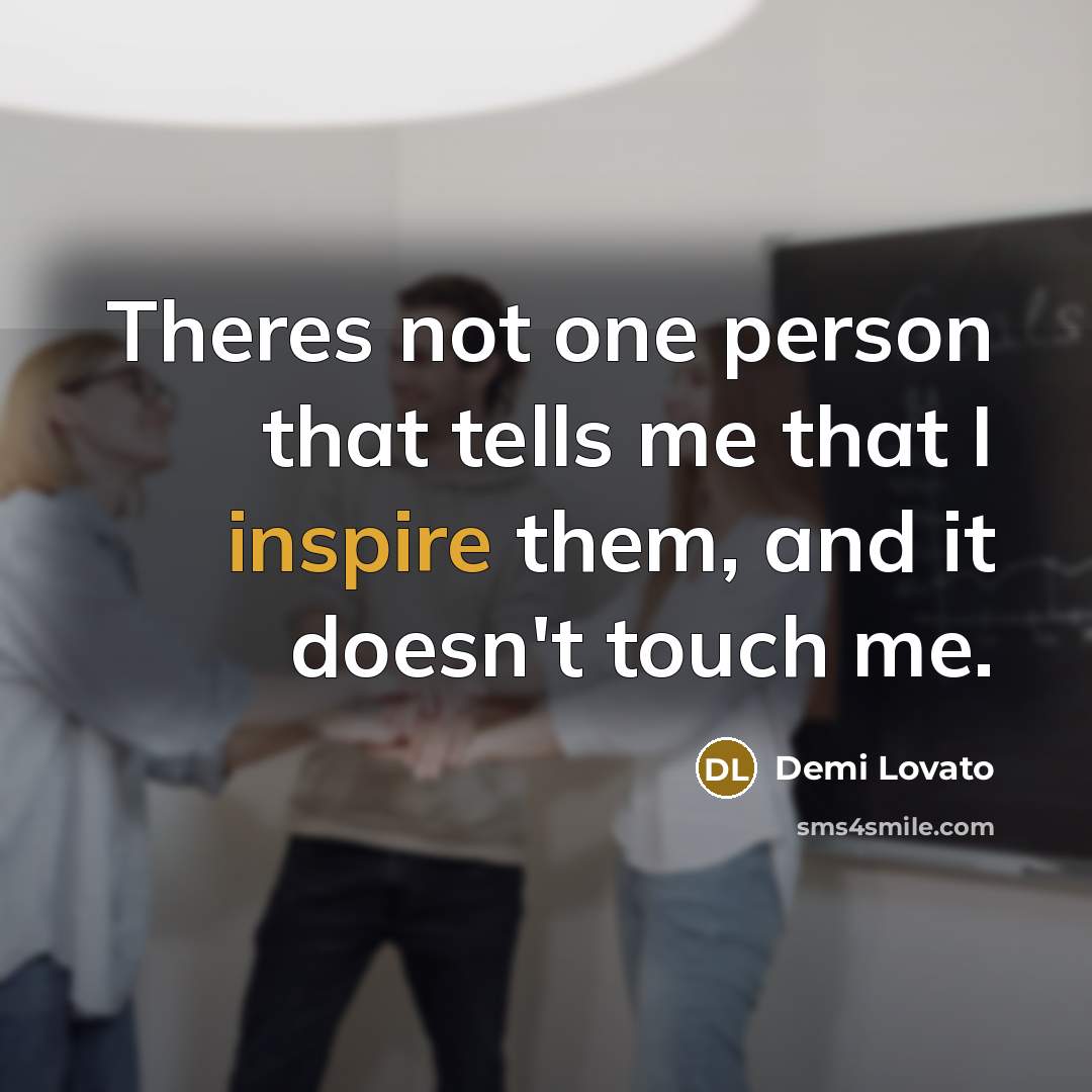 “Theres not one person that tells me that I inspire…” quote by Demi Lovato