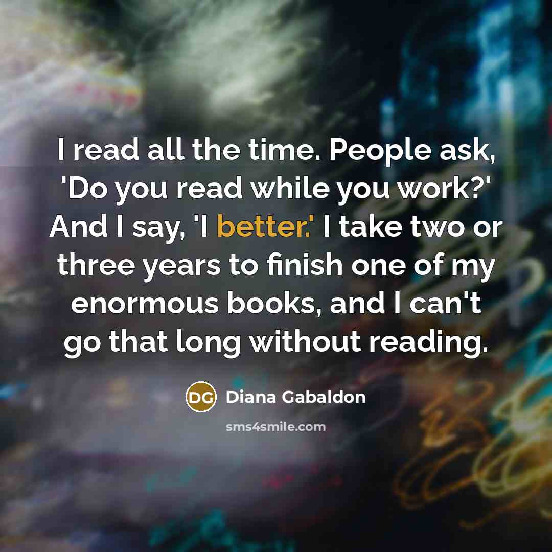“I read all the time. People ask, 'Do you read…” quote by Diana Gabaldon