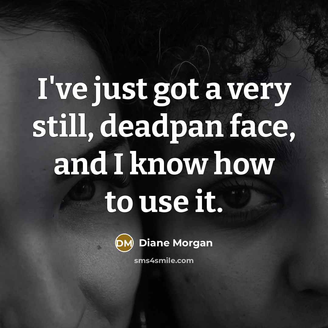 “I've just got a very still, deadpan face, and I…” quote by Diane Morgan