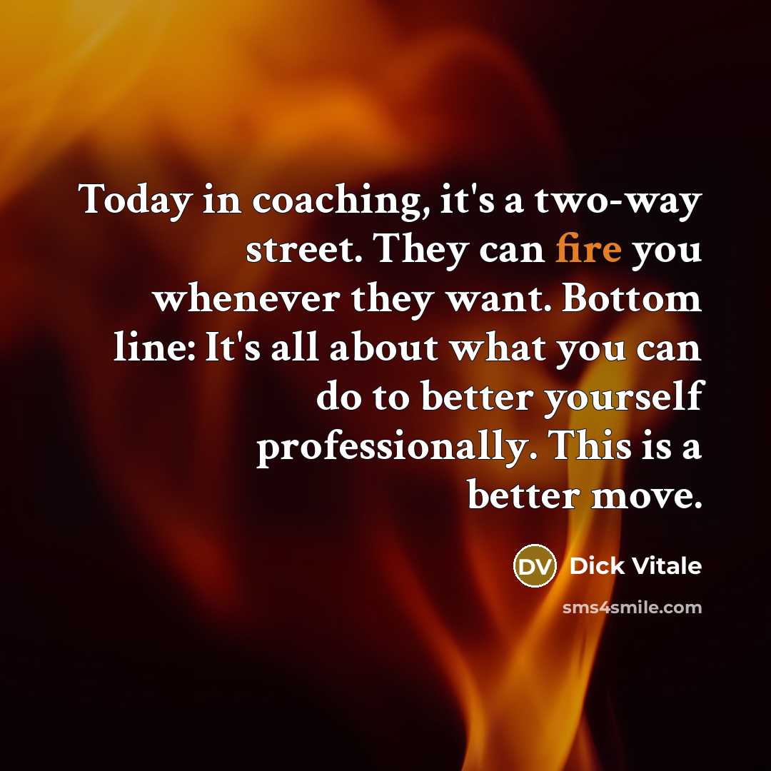 “Today in coaching, it's a two-way street. They can fire…” quote by Dick Vitale