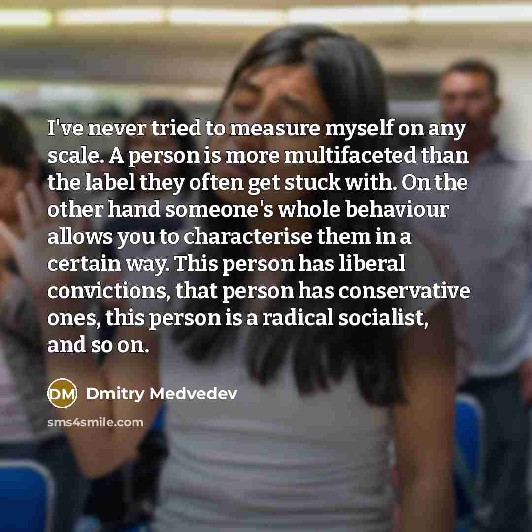 “I've never tried to measure myself on any scale. A…” quote by Dmitry Medvedev