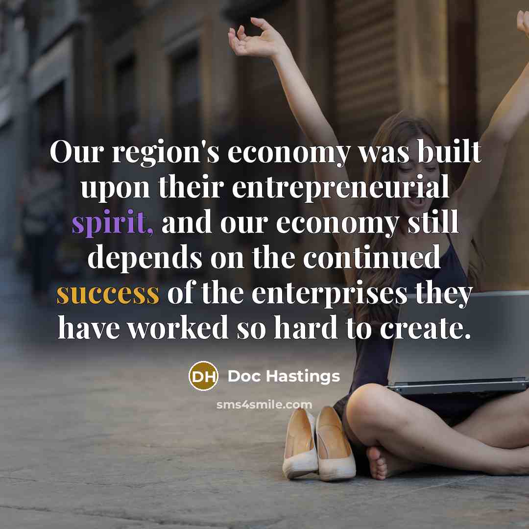 “Our region's economy was built upon their entrepreneurial spirit, and…” quote by Doc Hastings