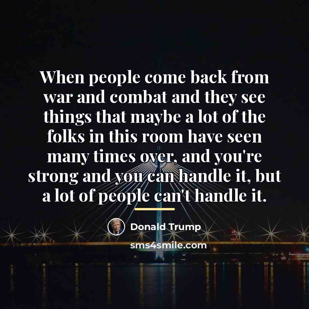 “When people come back from war and combat and they…” quote by Donald Trump