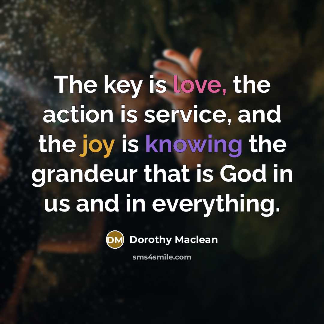 “The key is love, the action is service, and the…” quote by Dorothy Maclean