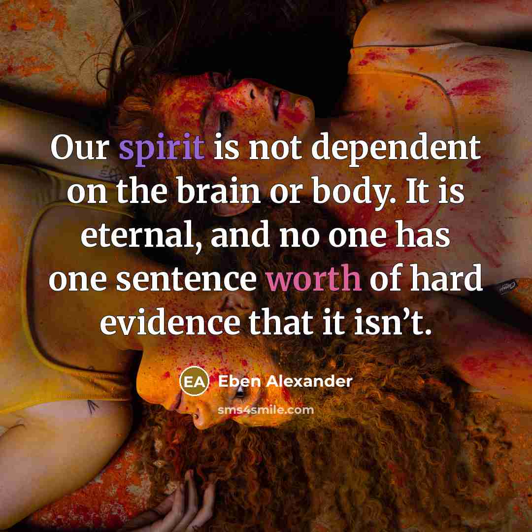 “Our spirit is not dependent on the brain or body.…” quote by Eben Alexander
