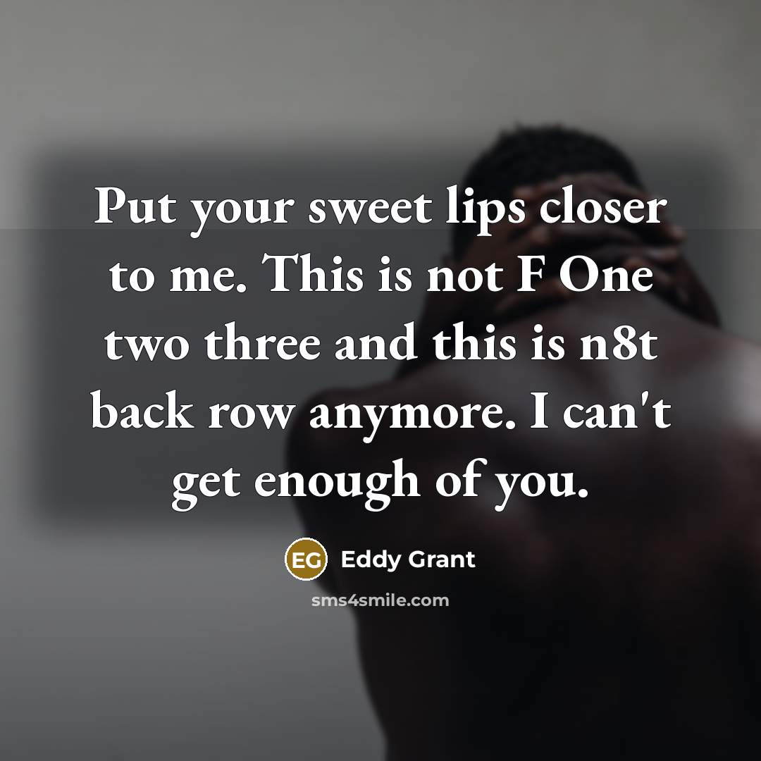 “Put your sweet lips closer to me. This is not…” quote by Eddy Grant
