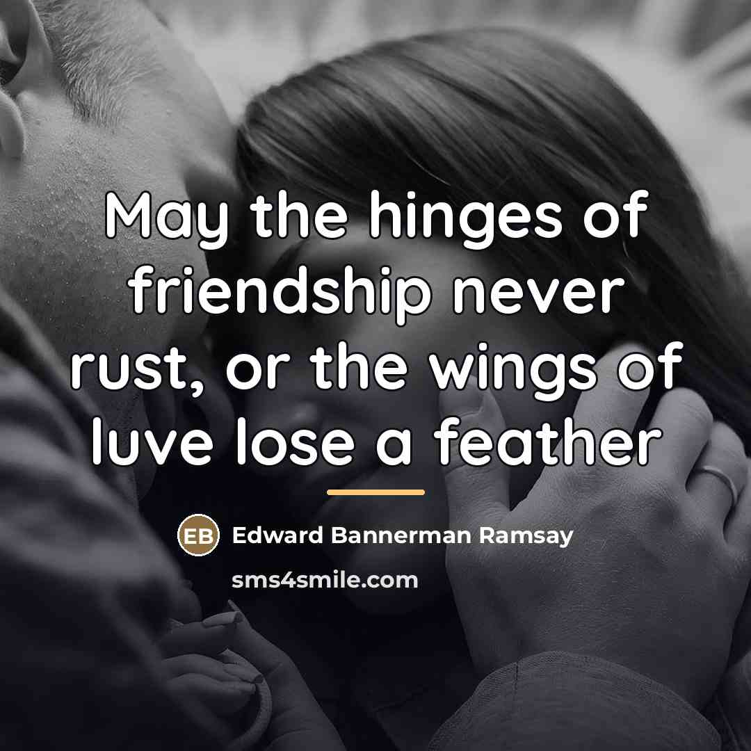 “May the hinges of friendship never rust, or the wings…” quote by Edward Bannerman Ramsay