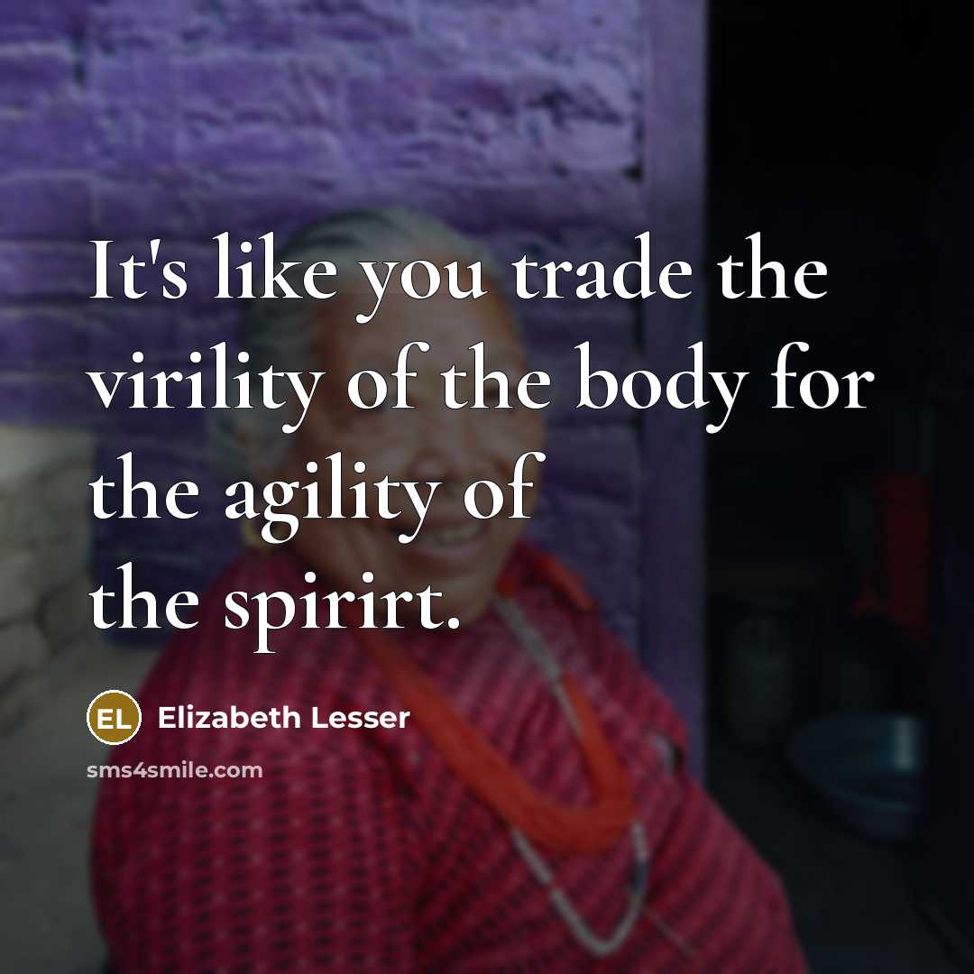 “It's like you trade the virility of the body for…” quote by Elizabeth Lesser