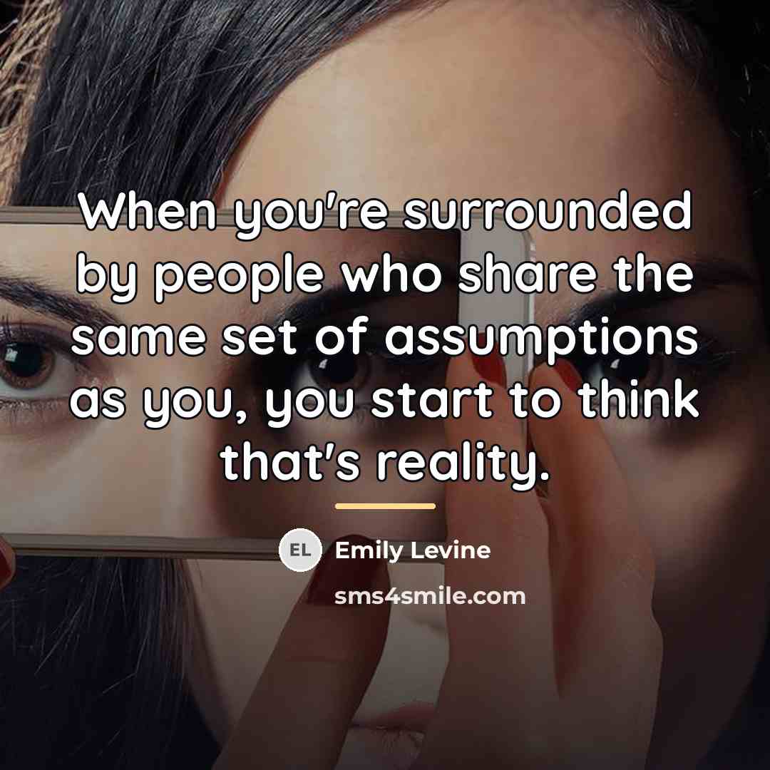 “When you're surrounded by people who share the same set…” quote by Emily Levine