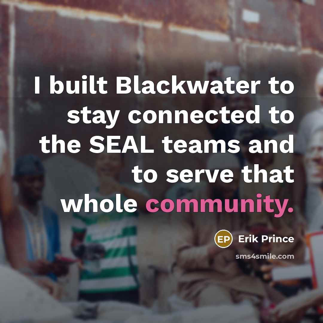 “I built Blackwater to stay connected to the SEAL teams…” quote by Erik Prince
