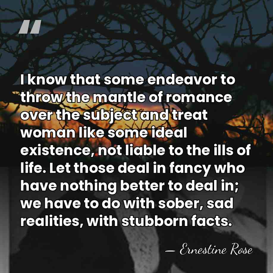 I know that some endeavor to throw the mantle of romance over&hellip; - Ernestine Rose