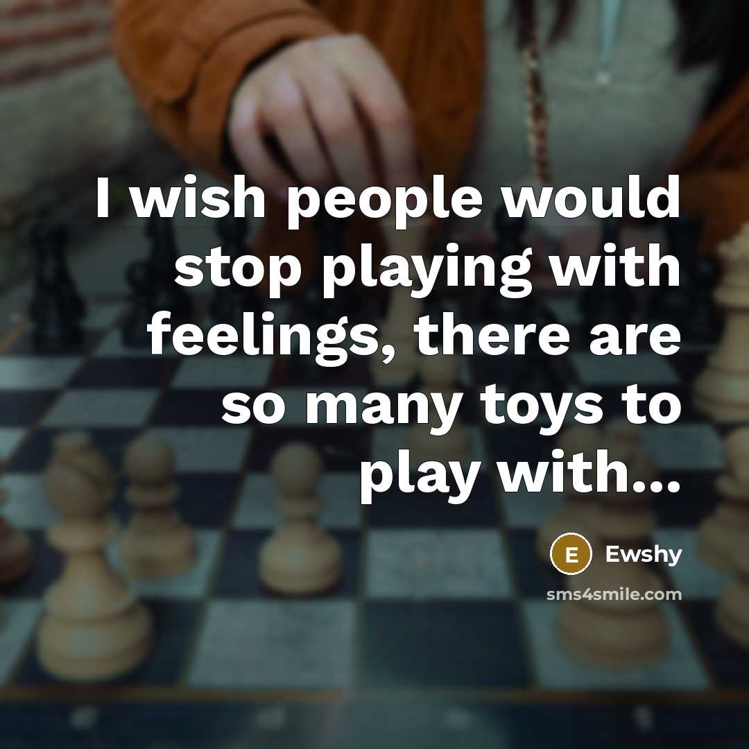 “I wish people would stop playing with feelings, there are…” quote by Ewshy