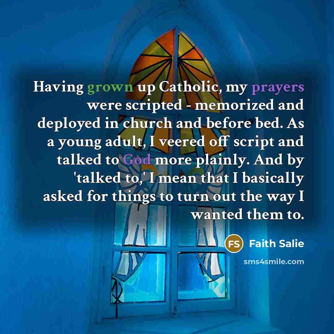 “Having grown up Catholic, my prayers were scripted - memorized…” quote by Faith Salie