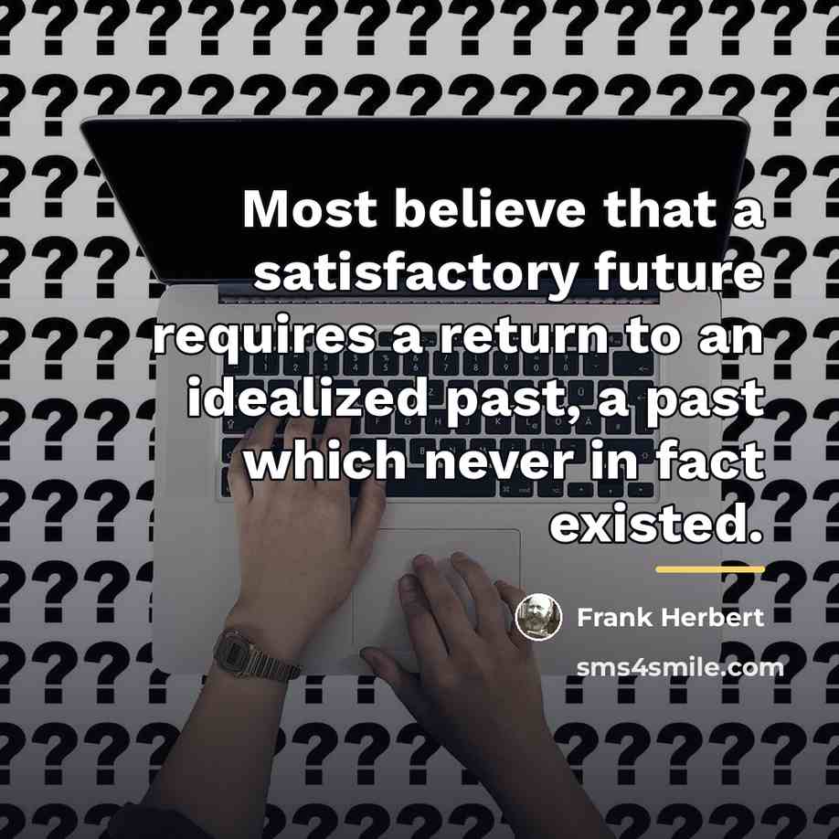 “Most believe that a satisfactory future requires a return to…” quote by Frank Herbert