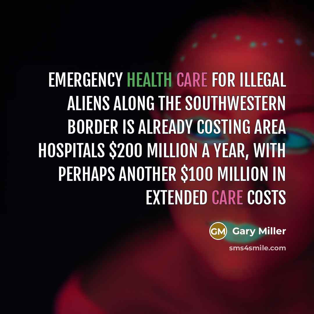 “Emergency health care for illegal aliens along the southwestern border…” quote by Gary Miller