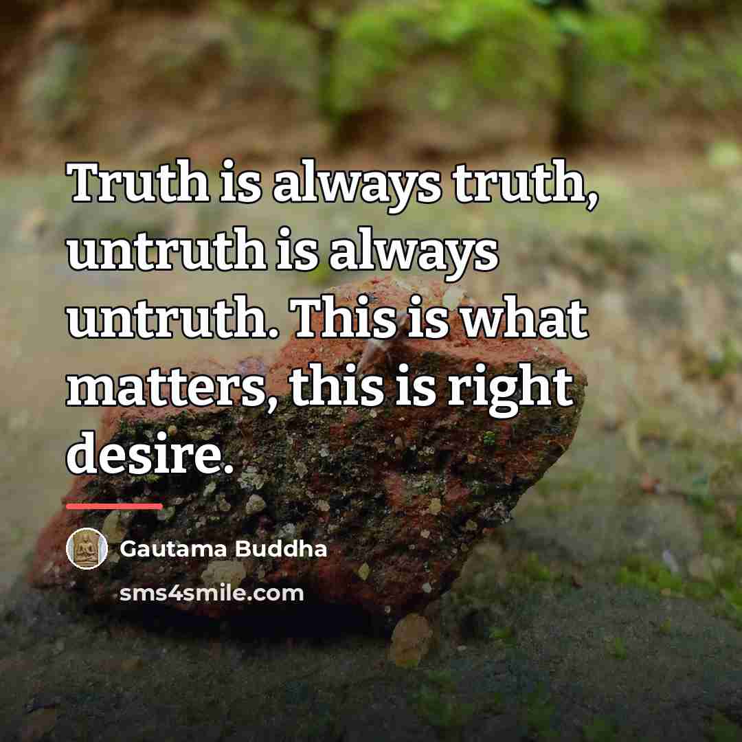 “Truth is always truth, untruth is always untruth. This is…” quote by Gautama Buddha