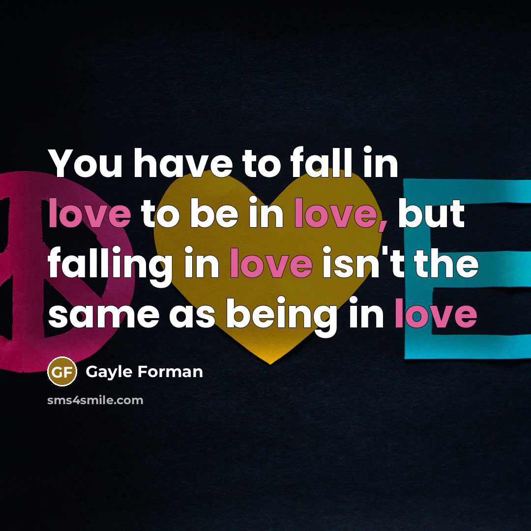 “You have to fall in love to be in love,…” quote by Gayle Forman