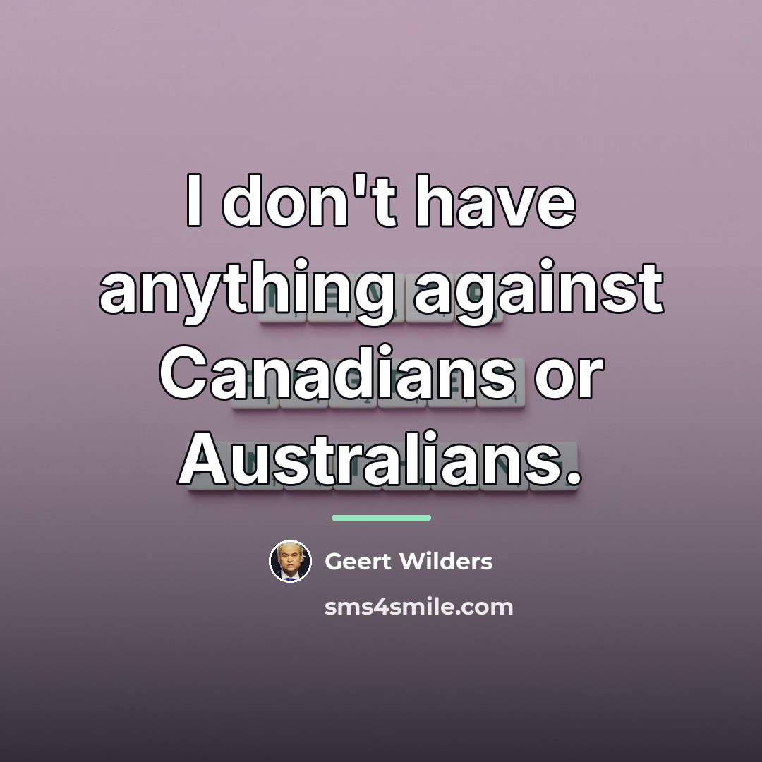 “I don't have anything against Canadians or Australians.…” quote by Geert Wilders