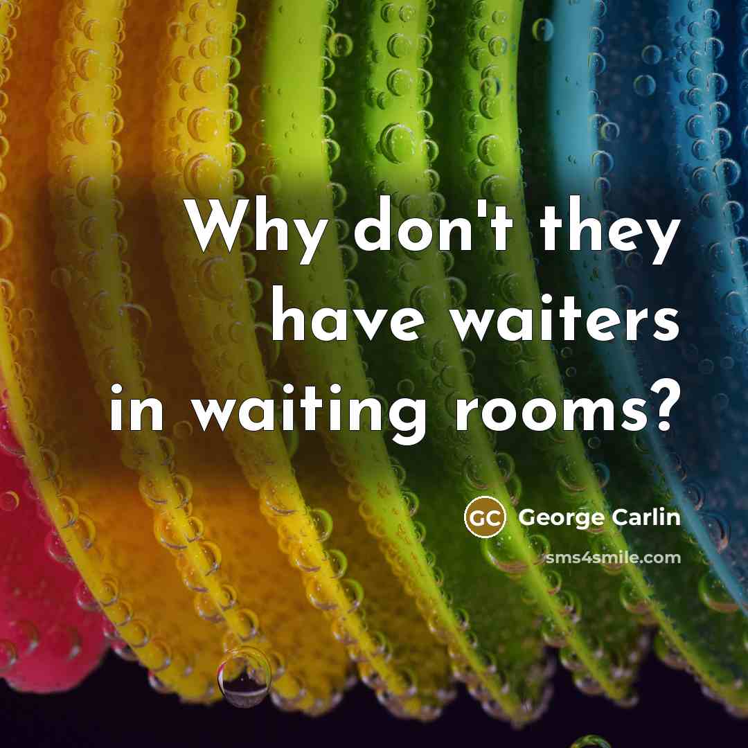 “Why don't they have waiters in waiting rooms?…” quote by George Carlin
