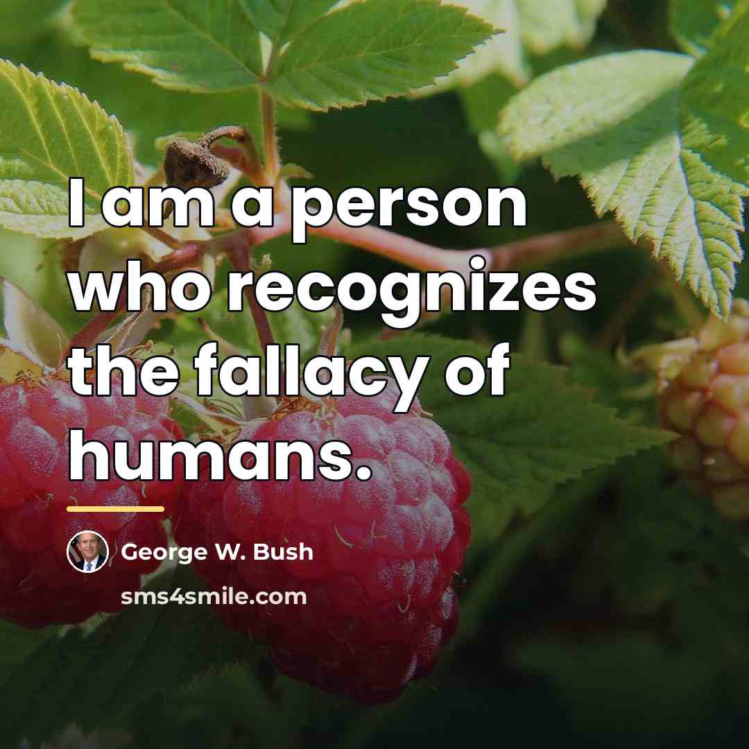 “I am a person who recognizes the fallacy of humans.…” quote by George W. Bush