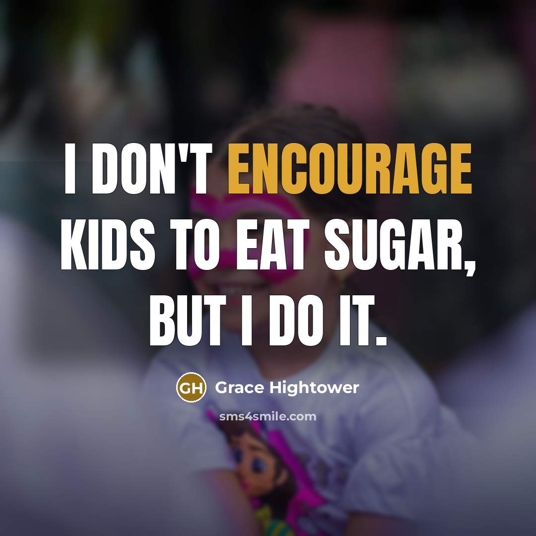 “I don't encourage kids to eat sugar, but I do…” quote by Grace Hightower